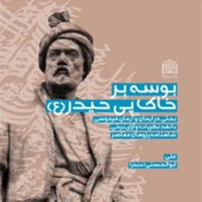کتاب بوسه بر خاک پی حیدر(ع) بحثی در ایمان و آرمان فردوسی با نقد نظریات و آرای ب