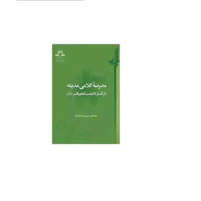 کتاب مدرسه کلامی مدینه از آغاز تا امامت امام باقر علیه السلام سید علی حسینی زاده خضرآباد