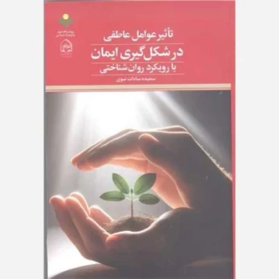 کتاب تاثیرعوامل عاطفی در شکل گیری ایمان با رویکرد روان شناختی ناشر پژوهشگاه علوم و فرهنگ اسلامی نویسنده سعیده سادات نبوی