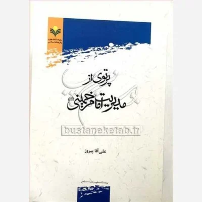 کتاب پرتوی از مدیریت امام خمینی ناشر پژوهشگاه علوم و فرهنگ اسلامی نویسنده علی آقا پیروز