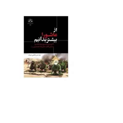 کتاب از عاشورا بیشتر بدانیم 72 پرسش و پاسخ درباره عاشورا بر اساس کتاب دانش نامه امام حسین علیه السلام