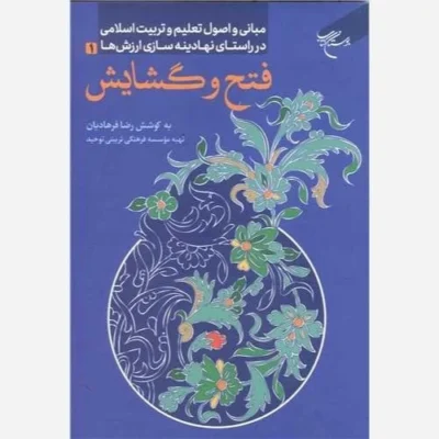 کتاب فتح و گشایش (مبانی و اصول تعلیم و تربیت اسلامی در راستای نهادینه سازی ارزشها / 1 ) نشر بوستان کتاب اثر رضا فرهادیان