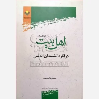 کتاب اهل بیت (ع) در آثار دانشمندان اندلس ناشر پژوهشگاه علوم و فرهنگ اسلامی نویسنده حمید رضا مطهری