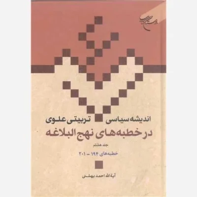 کتاب اندیشه سیاسی تربیتی علوی ج 21 * در خطبه های نهج البلاغه ج 8 * خطبه های 194-201 ناشر انتشارات بوستان کتاب