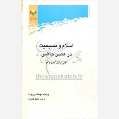 کتاب اسلام و مسیحیت در عصر حاضر ناشر پژوهشگاه علوم و فرهنگ اسلامی نویسنده ویلیام مونتگمری مترجم خلیل قنبری