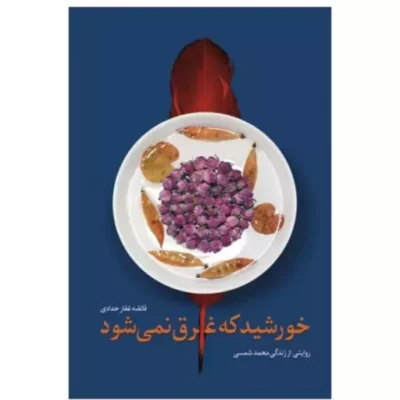 خورشید که غرق نمی شود اثر فائضه غفارحدادی نشر شهید کاظمی
