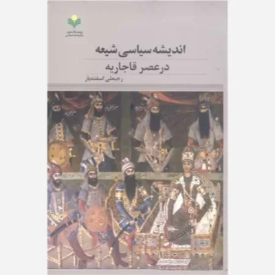 کتاب اندیشه سیاسی شیعه درعصر قاجاریه ناشر پژوهشگاه علوم و فرهنگ اسلامی نویسنده رجبعلی اسفندیار