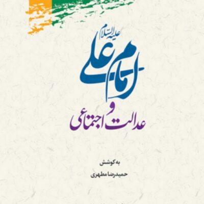 امام علی و عدالت اجتماعی به کوشش حمیدرضا مطهری نشر پژوهشگاه علوم و فرهنگ اسلامی