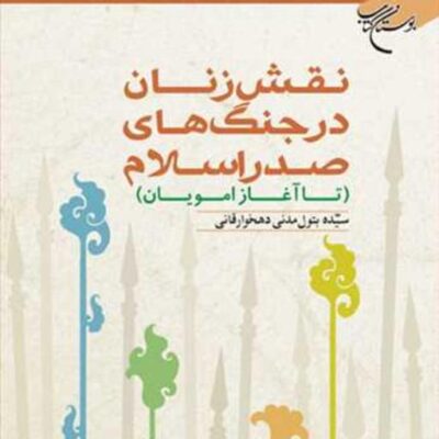 کتاب نقش زنان در جنگ های صدر اسلام تا آغاز امویان ناشر انتشارات بوستان کتاب ن