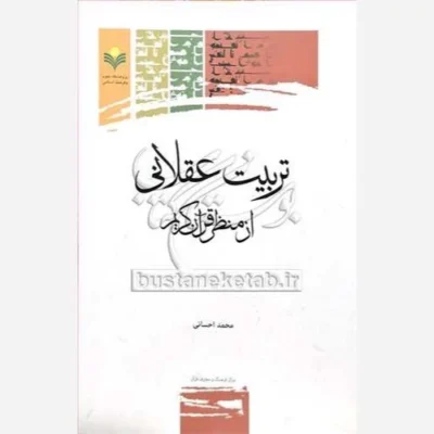 کتاب تربیت عقلانی از منظر قرآن کریم ناشر پژوهشگاه علوم و فرهنگ اسلامی نویسنده محمد احسانی