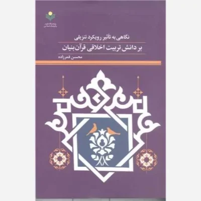 کتاب نگاهی به تاثیر رویکرد تنزیلی بردانش تربیت اخلاقی قرآن بنیان ناشر پژوهشگاه علوم و فرهنگ اسلامی اثر محسن قمرزاده