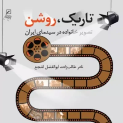 تاریک روشن تصویر خانواده در سینمای ایران اثر نادر طالب زاده ابوالفضل اشجع
