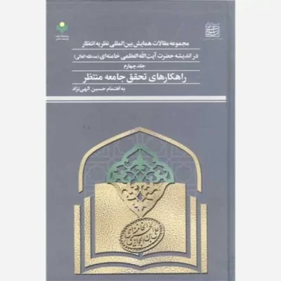 کتاب مجمو عه مقالات همایش بین المللی نظریه انتظار در اندیشه آیت الله خامنه ای - ج4 ناشر پژوهشگاه علوم و فرهنگ اسلامی