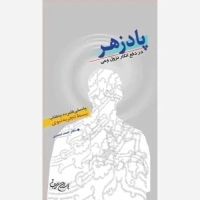 کتاب پادزهر در دفع انکارنزول وحی (پاسخی فشرده به کتاب بسط تجربه نبوی) ناشر انتشارات بوستان کتاب نویسنده احمد احمدی