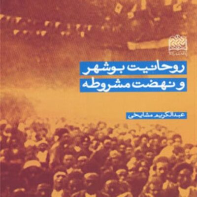 روحانیت بوشهر و نهضت مشروطه اثر عبدالکریم مشایخی ناشر سازمان انتشارات پژوهشگاه