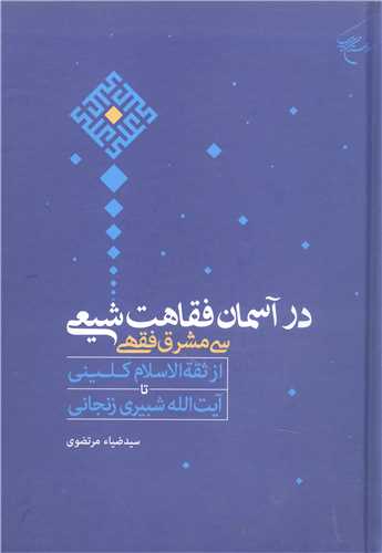 در آسمان فقاهت شیعی سی مشرق فقهی ناشر: انتشارات بوستان كتاب نویسنده: سید ضیاء مرتضوی